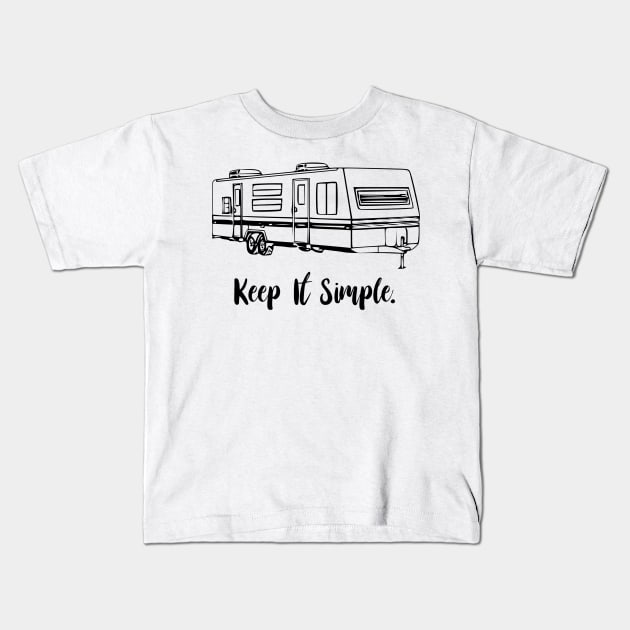 Keep It Simple travel trailer Kids T-Shirt by WereCampingthisWeekend